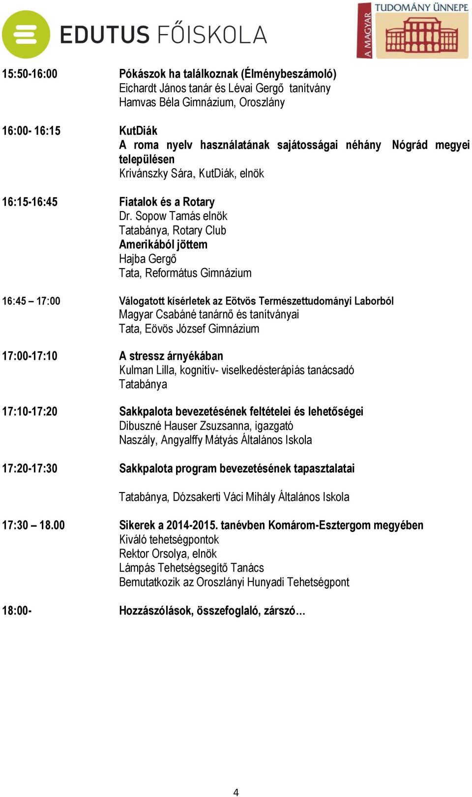 Sopow Tamás elnök Tatabánya, Rotary Club Amerikából jöttem Hajba Gergő Tata, Református Gimnázium 16:45 17:00 Válogatott kísérletek az Eötvös Természettudományi Laborból Magyar Csabáné tanárnő és