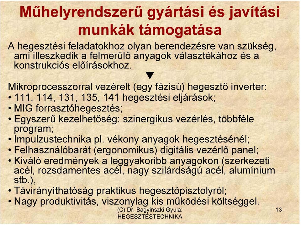 Mikroprocesszorral vezérelt (egy fázisú) hegesztő inverter: 111, 114, 131, 135, 141 hegesztési eljárások; MIG forrasztóhegesztés; Egyszerű kezelhetőség: szinergikus vezérlés,