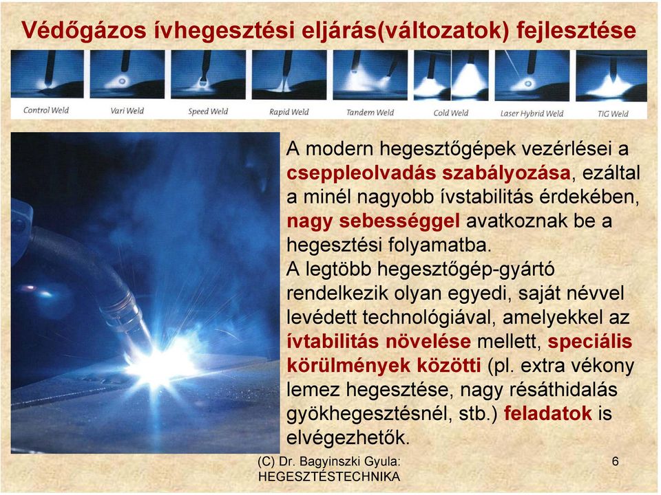 A legtöbb hegesztőgép-gyártó rendelkezik olyan egyedi, saját névvel levédett technológiával, amelyekkel az ívtabilitás