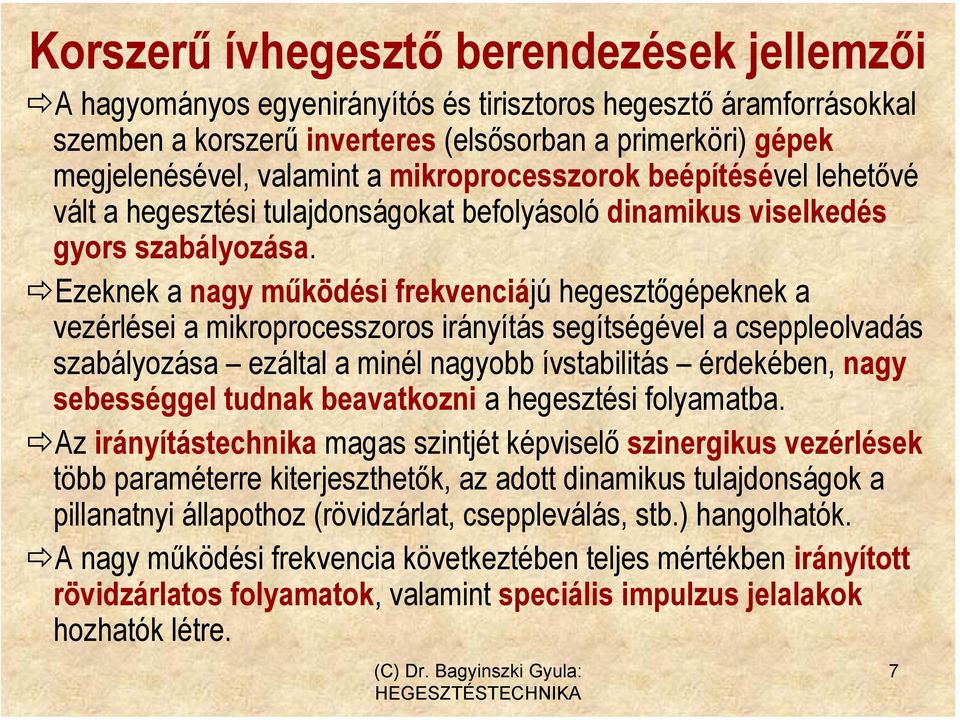 Ezeknek a nagy működési frekvenciájú hegesztőgépeknek a vezérlései a mikroprocesszoros irányítás segítségével a cseppleolvadás szabályozása ezáltal a minél nagyobb ívstabilitás érdekében, nagy