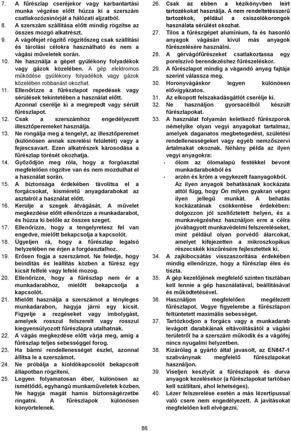Ne használja a gépet gyúlékony folyadékok vagy gázok közelében. A gép elektromos m ködése gyúlékony folyadékok vagy gázok közelében robbanást okozhat.