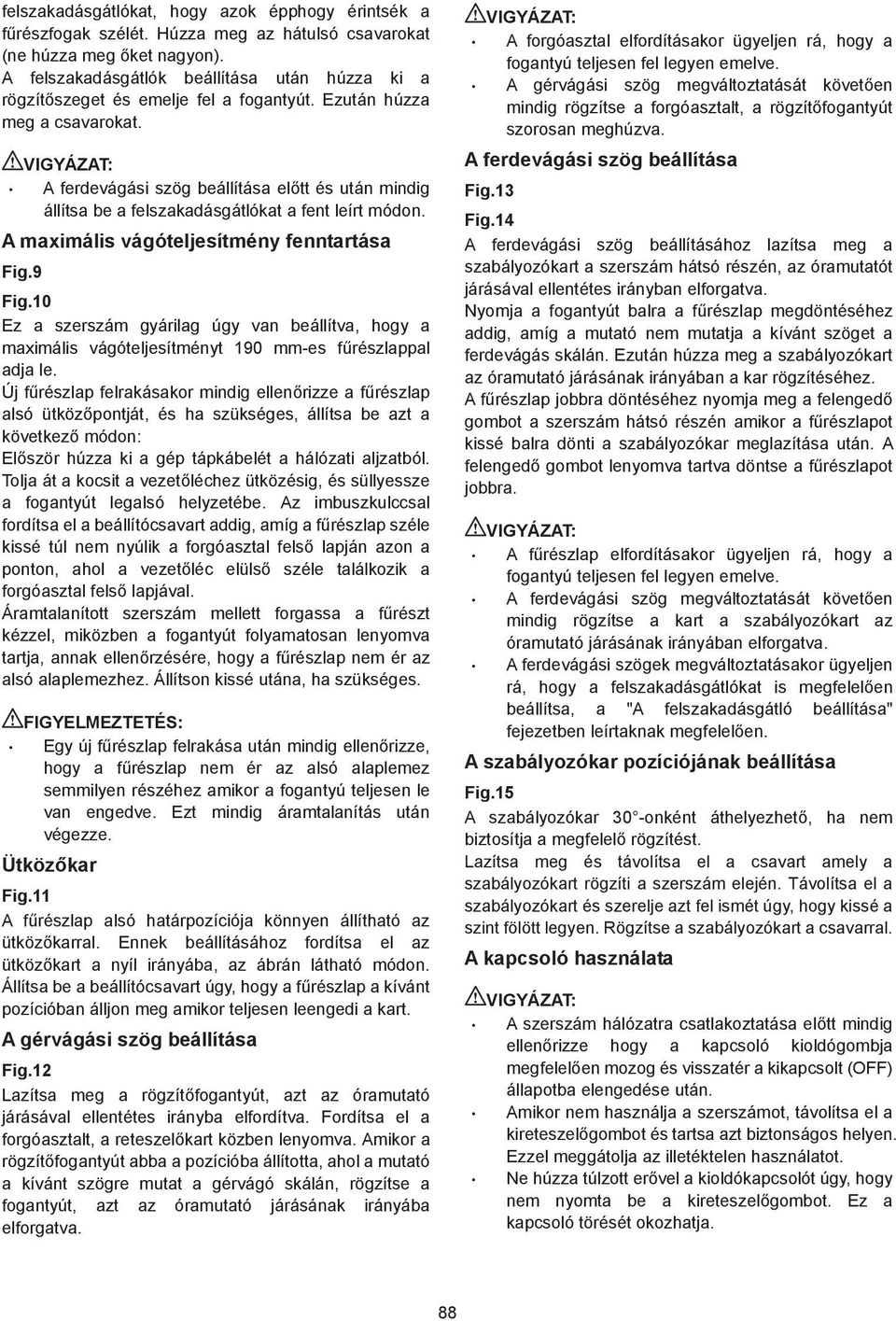 A ferdevágási szög beállítása el tt és után mindig állítsa be a felszakadásgátlókat a fent leírt módon. A maximális vágóteljesítmény fenntartása Fig.9 Fig.