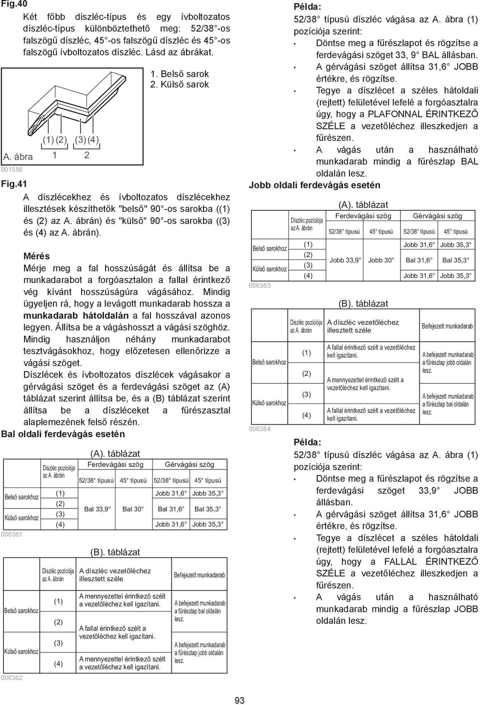 és "küls " 90 -os sarokba (() és (4) az A. ábrán). Mérés Mérje meg a fal hosszúságát és állítsa be a munkadarabot a forgóasztalon a fallal érintkez vég kívánt hosszúságúra vágásához.