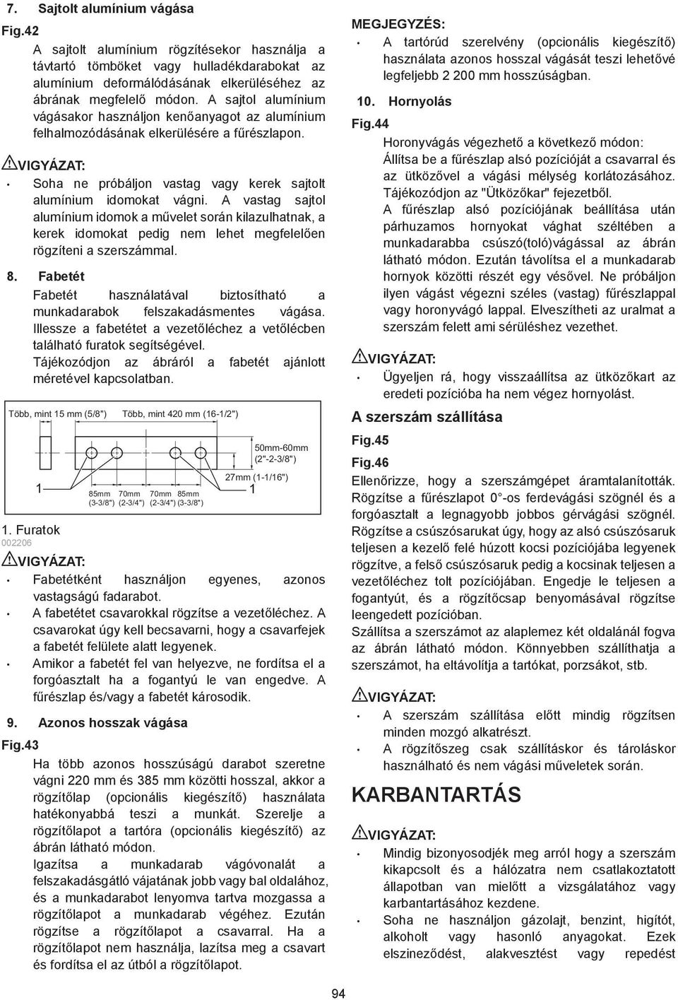 A vastag sajtol alumínium idomok a m velet során kilazulhatnak, a kerek idomokat pedig nem lehet megfelel en rögzíteni a szerszámmal. 8.
