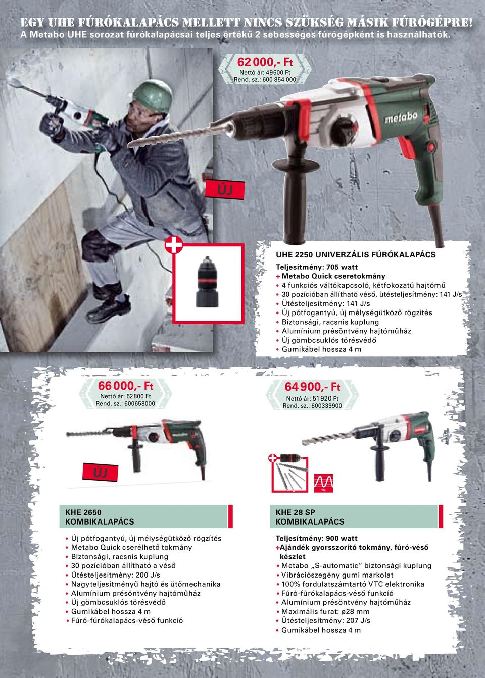 : 600 854 000 ÚJ UHE 2250 Univerzális fúrókalapács Teljesítmény: 705 watt + Metabo Quick cseretokmány 4 funkciós váltókapcsoló, kétfokozatú hajtómű 30 pozícióban állítható véső, ütésteljesítmény: 141