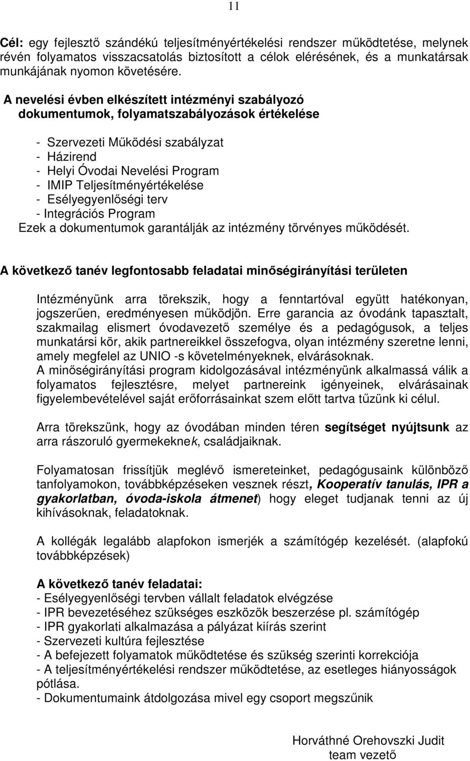 Teljesítményértékelése - Esélyegyenlıségi terv - Integrációs Program Ezek a dokumentumok garantálják az intézmény törvényes mőködését.