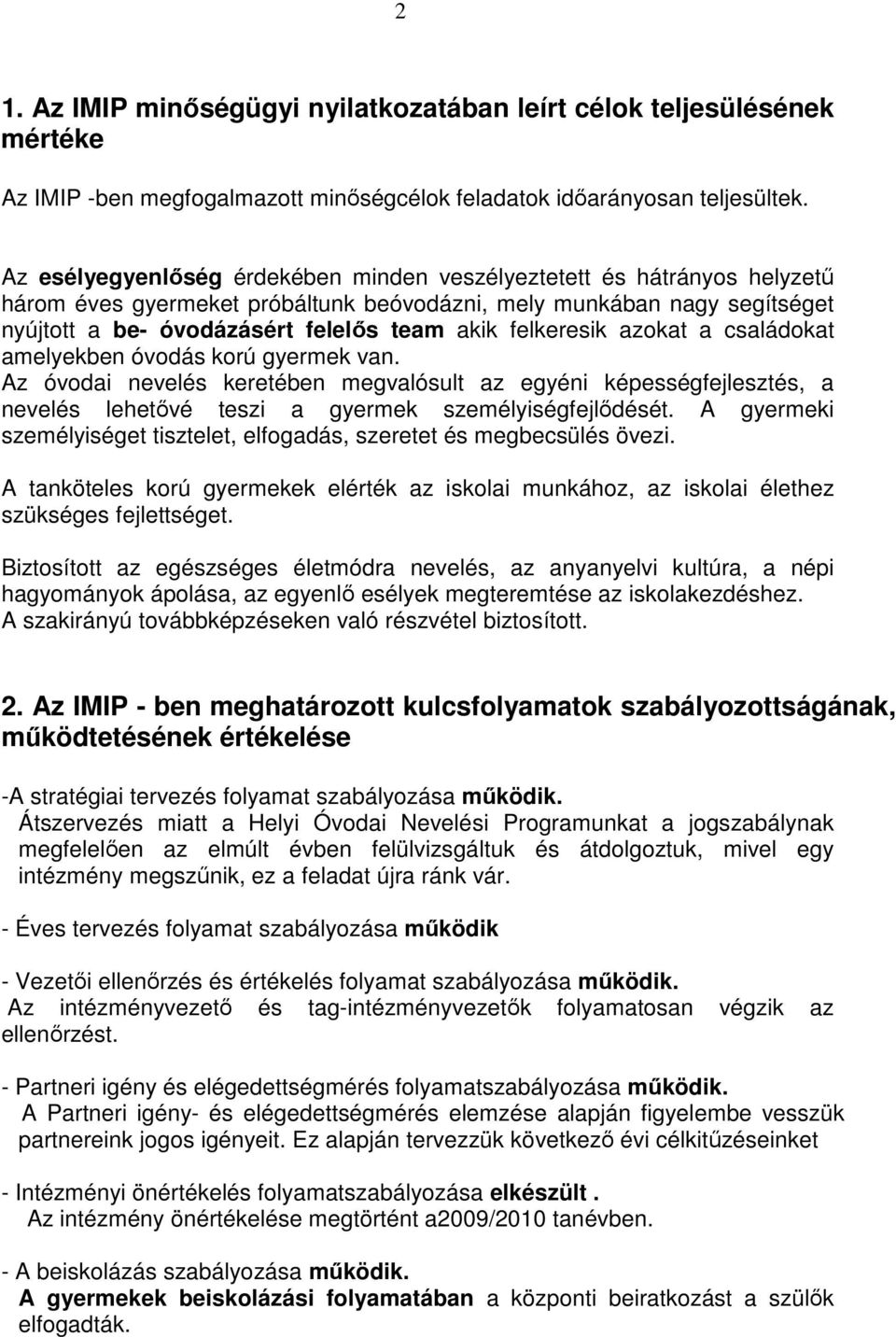 felkeresik azokat a családokat amelyekben óvodás korú gyermek van. Az óvodai nevelés keretében megvalósult az egyéni képességfejlesztés, a nevelés lehetıvé teszi a gyermek személyiségfejlıdését.