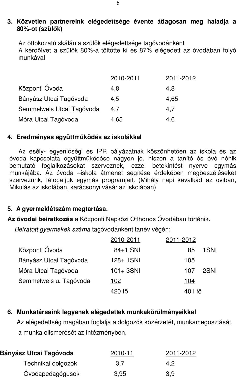 Eredményes együttmőködés az iskolákkal Az esély- egyenlıségi és IPR pályázatnak köszönhetıen az iskola és az óvoda kapcsolata együttmőködése nagyon jó, hiszen a tanító és óvó nénik bemutató