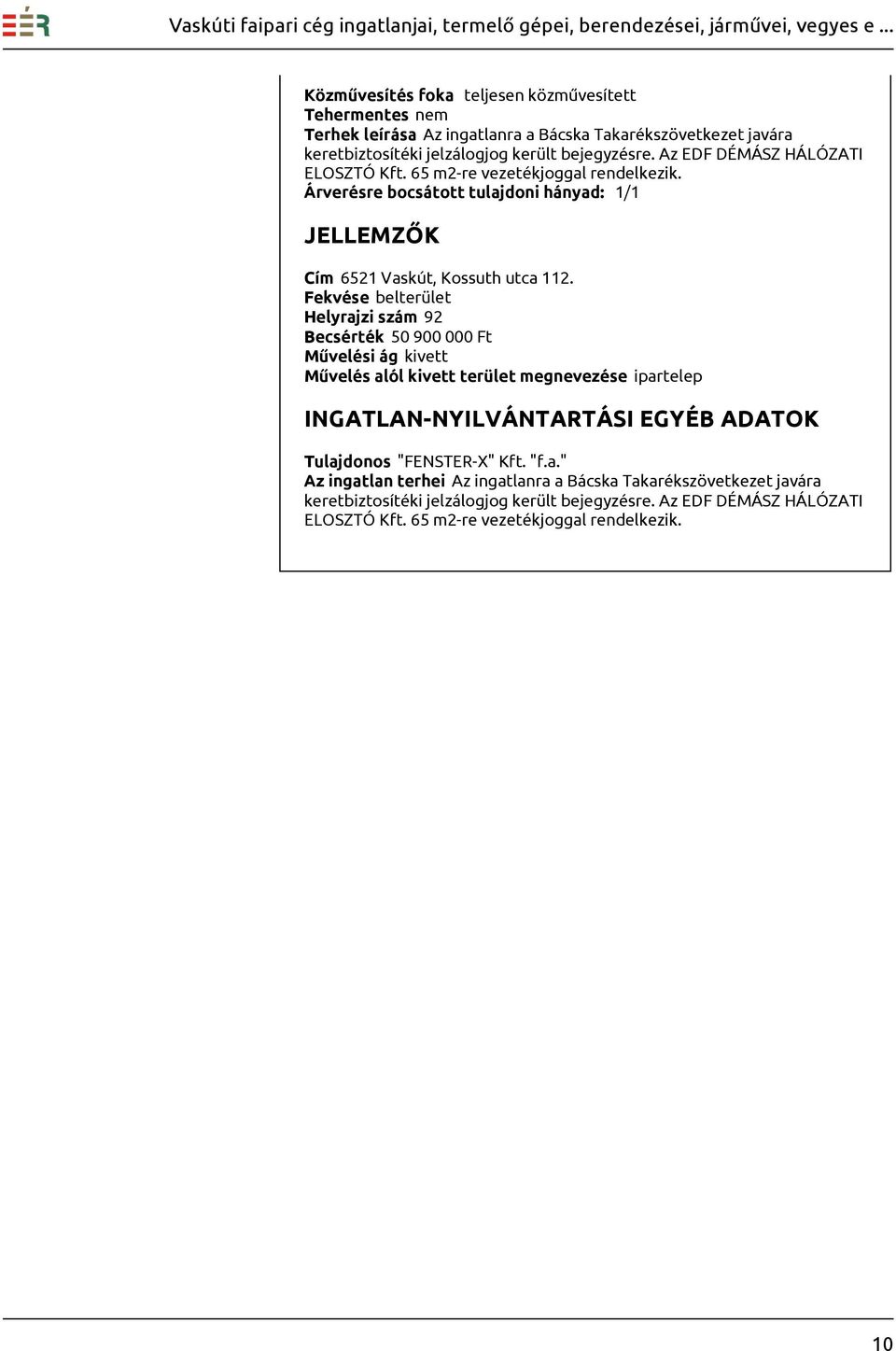 Fekvése belterület Helyrajzi szám 92 Becsérték 50 900 000 Ft Művelési ág kivett Művelés alól kivett terület megnevezése ipartelep INGATLAN-NYILVÁNTARTÁSI EGYÉB ADATOK