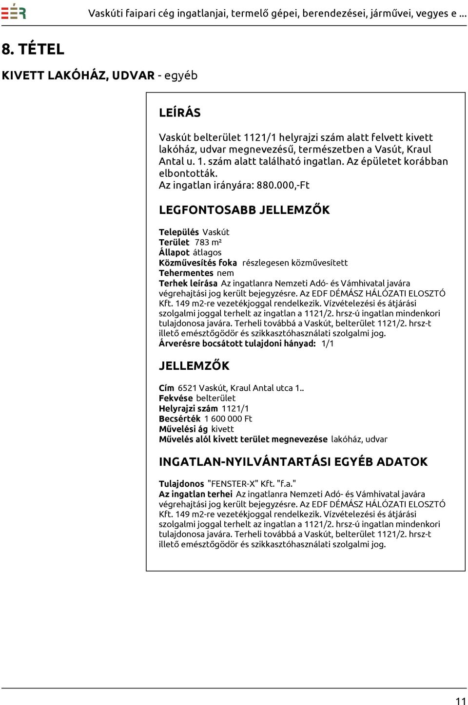 000,-Ft Település Vaskút Terület 783 m² Állapot átlagos Közművesítés foka részlegesen közművesített Terhek leírása Az ingatlanra Nemzeti Adó- és Vámhivatal javára végrehajtási jog került bejegyzésre.