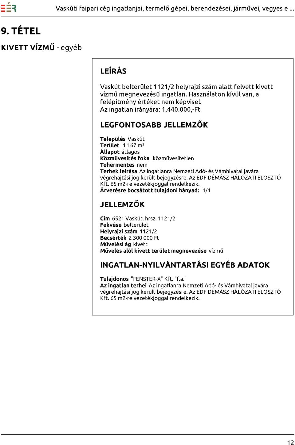 000,-Ft Település Vaskút Terület 1 167 m² Állapot átlagos Közművesítés foka közművesítetlen Terhek leírása Az ingatlanra Nemzeti Adó- és Vámhivatal javára végrehajtási jog került bejegyzésre.