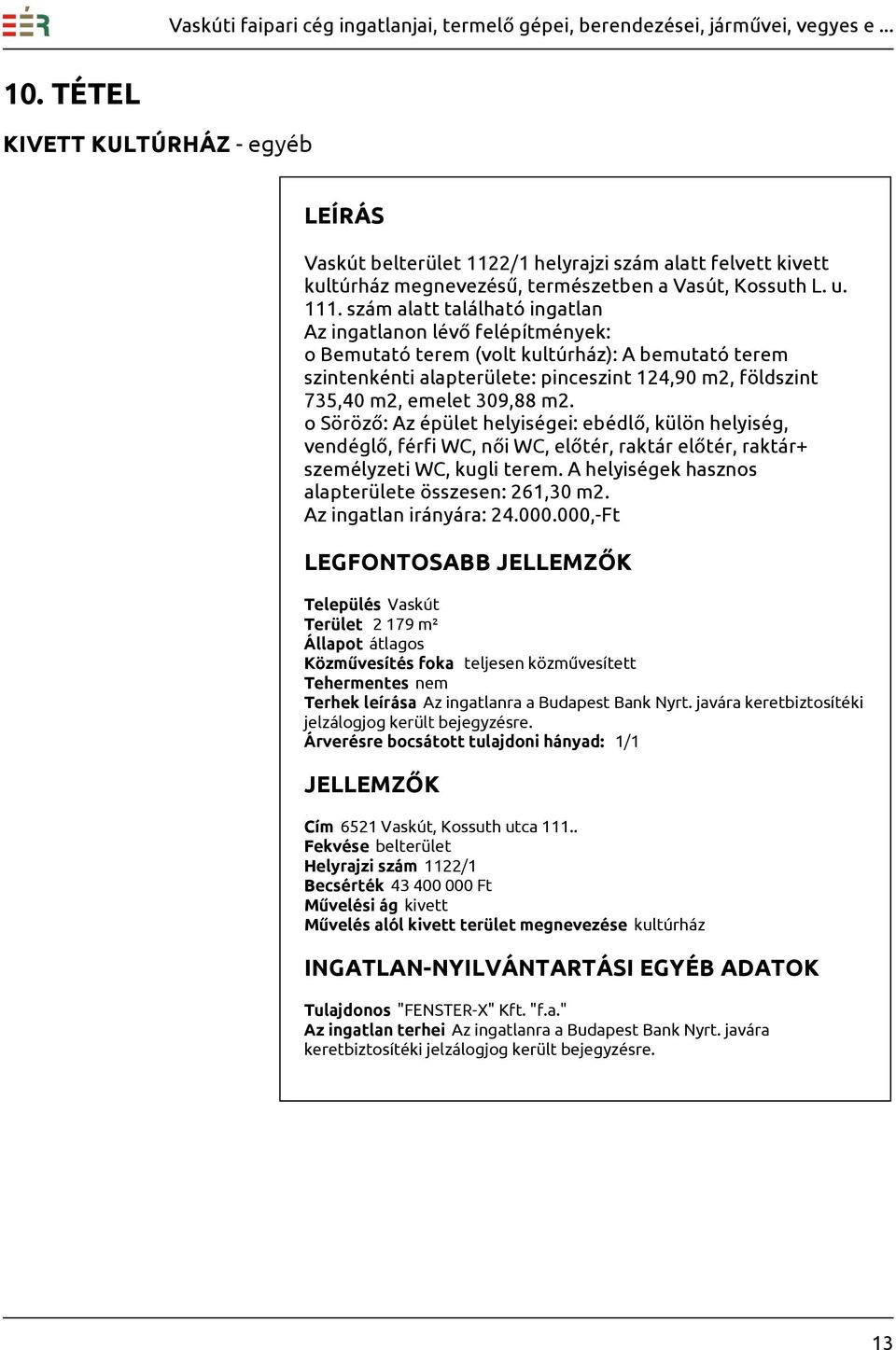 m2. o Söröző: Az épület helyiségei: ebédlő, külön helyiség, vendéglő, férfi WC, női WC, előtér, raktár előtér, raktár+ személyzeti WC, kugli terem.