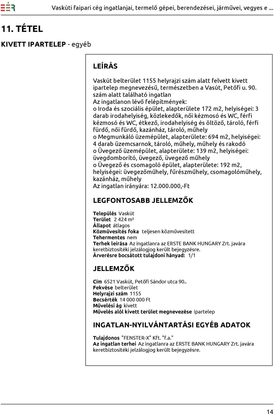 WC, étkező, irodahelyiség és öltöző, tároló, férfi fürdő, női fürdő, kazánház, tároló, műhely o Megmunkáló üzemépület, alapterülete: 694 m2, helyiségei: 4 darab üzemcsarnok, tároló, műhely, műhely és