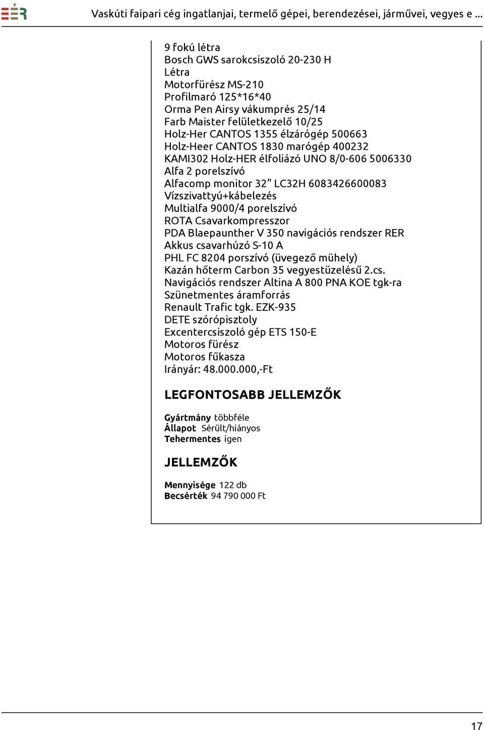Csavarkompresszor PDA Blaepaunther V 350 navigációs rendszer RER Akkus csavarhúzó S-10 A PHL FC 8204 porszívó (üvegező mühely) Kazán hőterm Carbon 35 vegyestüzelésű 2.cs. Navigációs rendszer Altina A 800 PNA KOE tgk-ra Szünetmentes áramforrás Renault Trafic tgk.