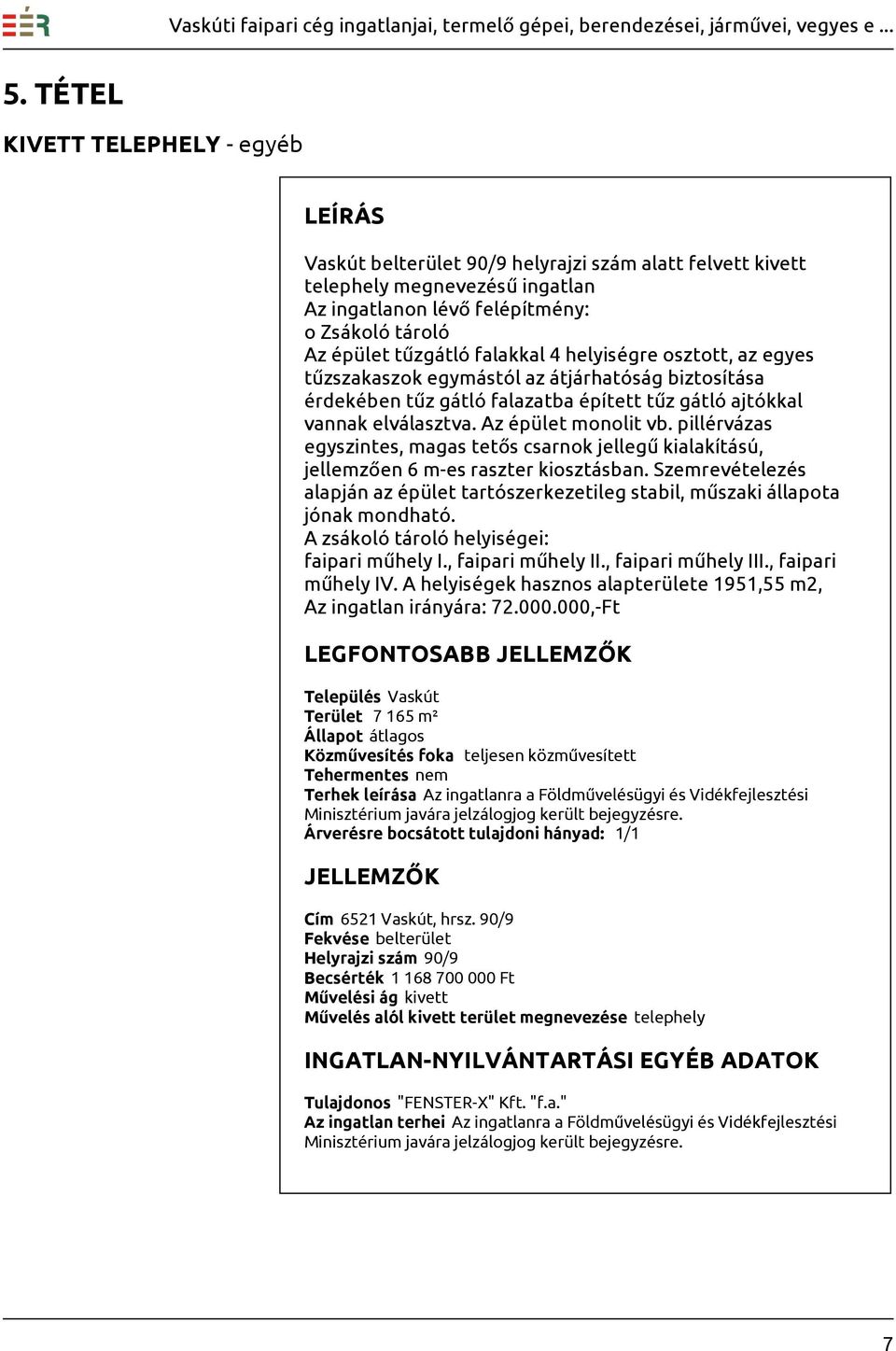 pillérvázas egyszintes, magas tetős csarnok jellegű kialakítású, jellemzően 6 m-es raszter kiosztásban. Szemrevételezés alapján az épület tartószerkezetileg stabil, műszaki állapota jónak mondható.
