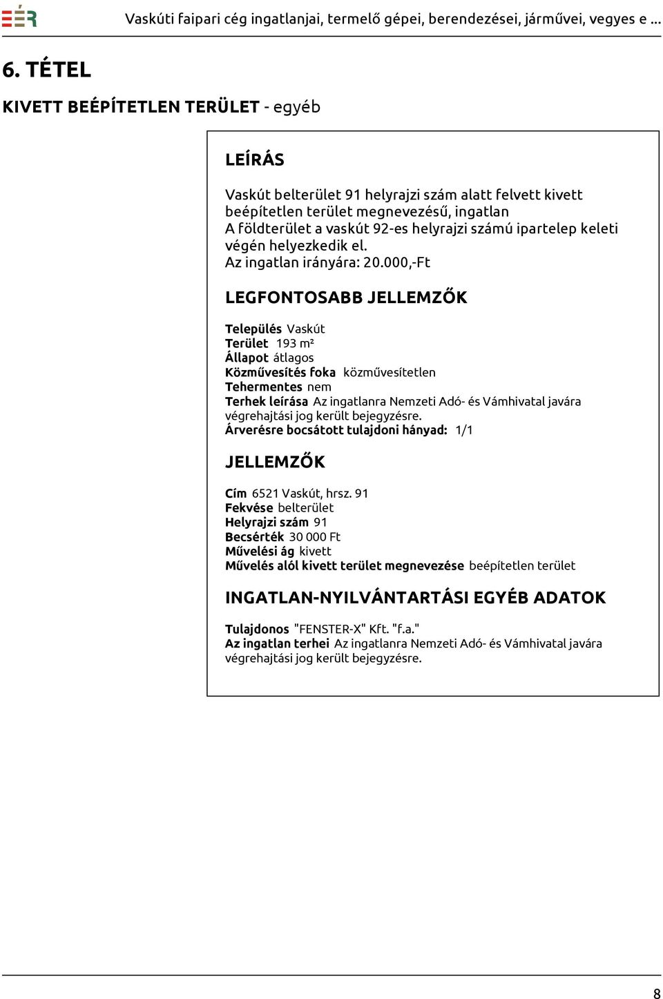 000,-Ft Település Vaskút Terület 193 m² Állapot átlagos Közművesítés foka közművesítetlen Terhek leírása Az ingatlanra Nemzeti Adó- és Vámhivatal javára végrehajtási jog került bejegyzésre.