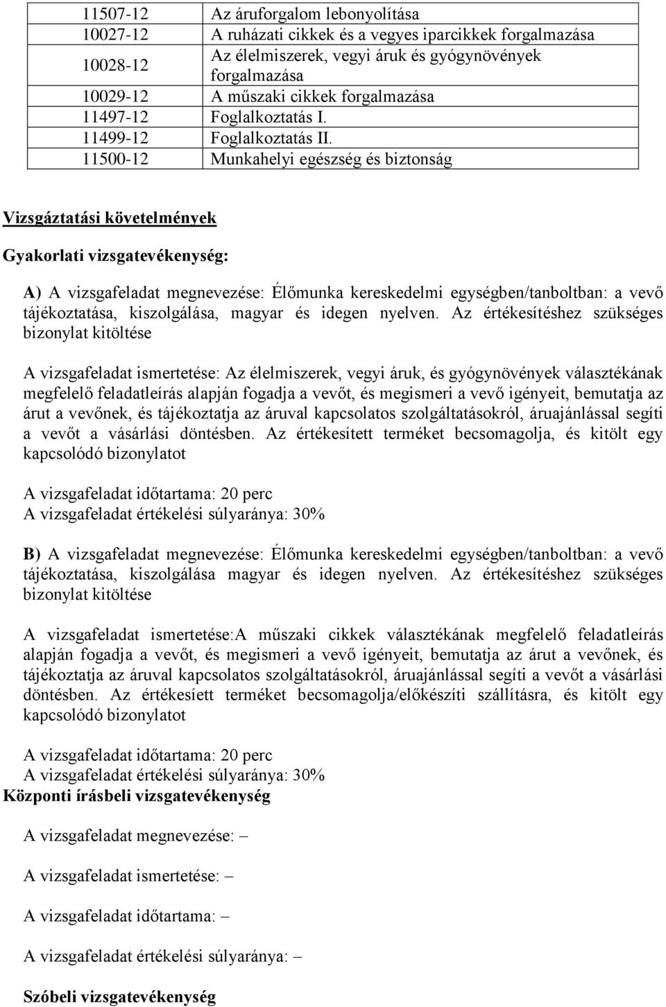 11500-12 Munkahelyi egészség és biztonság Vizsgáztatási követelmények Gyakorlati vizsgatevékenység: A) A vizsgafeladat megnevezése: Élőmunka kereskedelmi egységben/tanboltban: a vevő tájékoztatása,