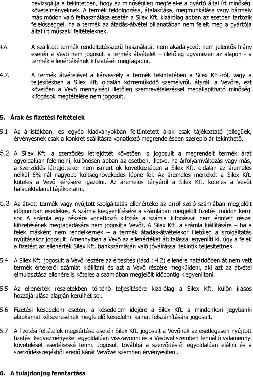 kizárólag abban az esetben tartozik felelősséggel, ha a termék az átadás-átvétel pillanatában nem felelt meg a gyártója által írt műszaki feltételeknek. 4.6.