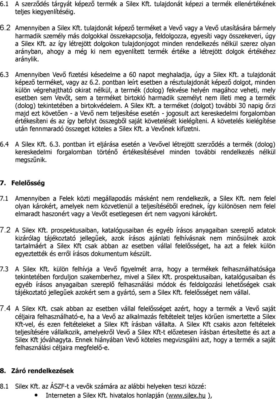 az így létrejött dolgokon tulajdonjogot minden rendelkezés nélkül szerez olyan arányban, ahogy a még ki nem egyenlített termék értéke a létrejött dolgok értékéhez aránylik. 6.