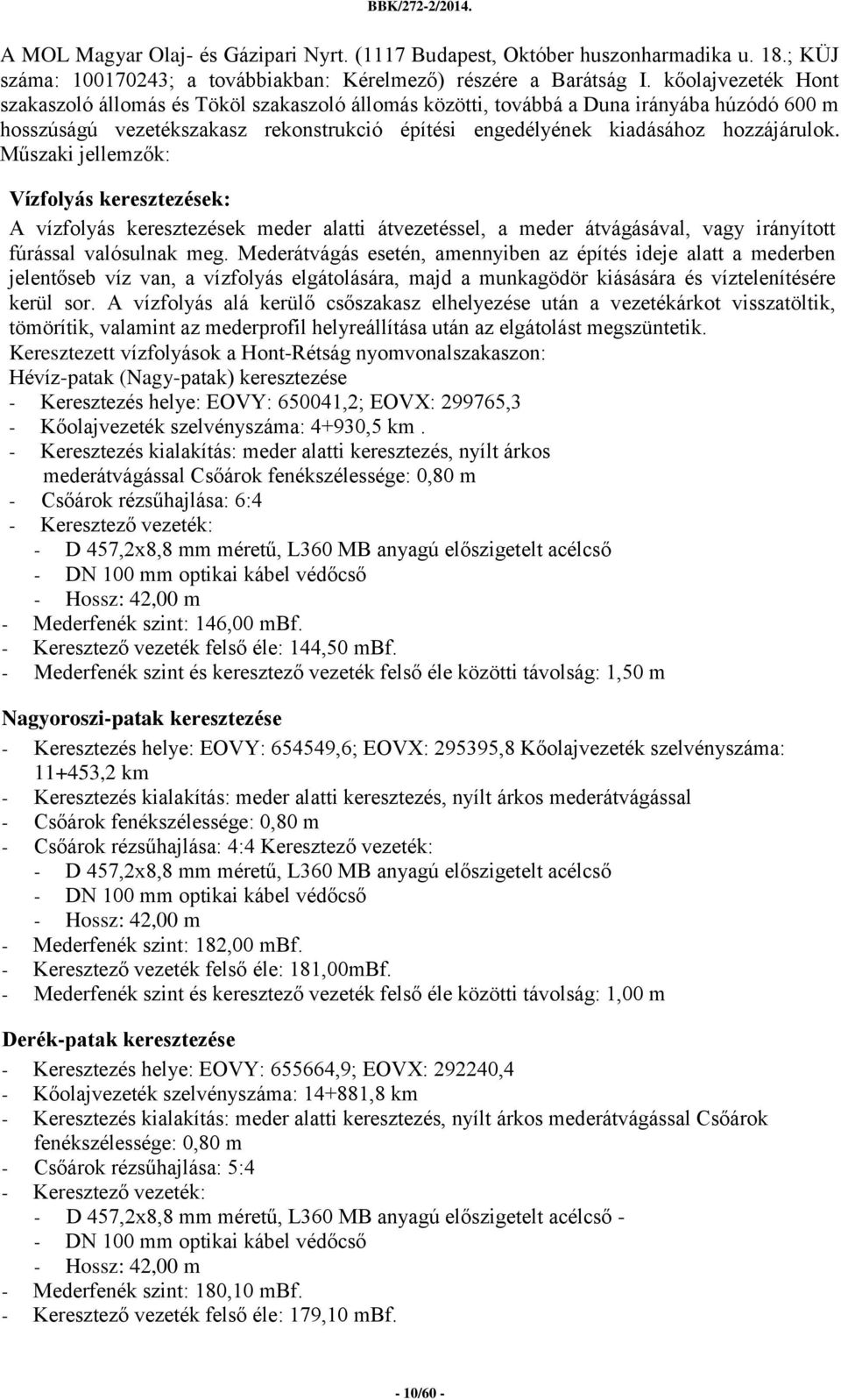 Műszaki jellemzők: Vízfolyás keresztezések: A vízfolyás keresztezések meder alatti átvezetéssel, a meder átvágásával, vagy irányított fúrással valósulnak meg.