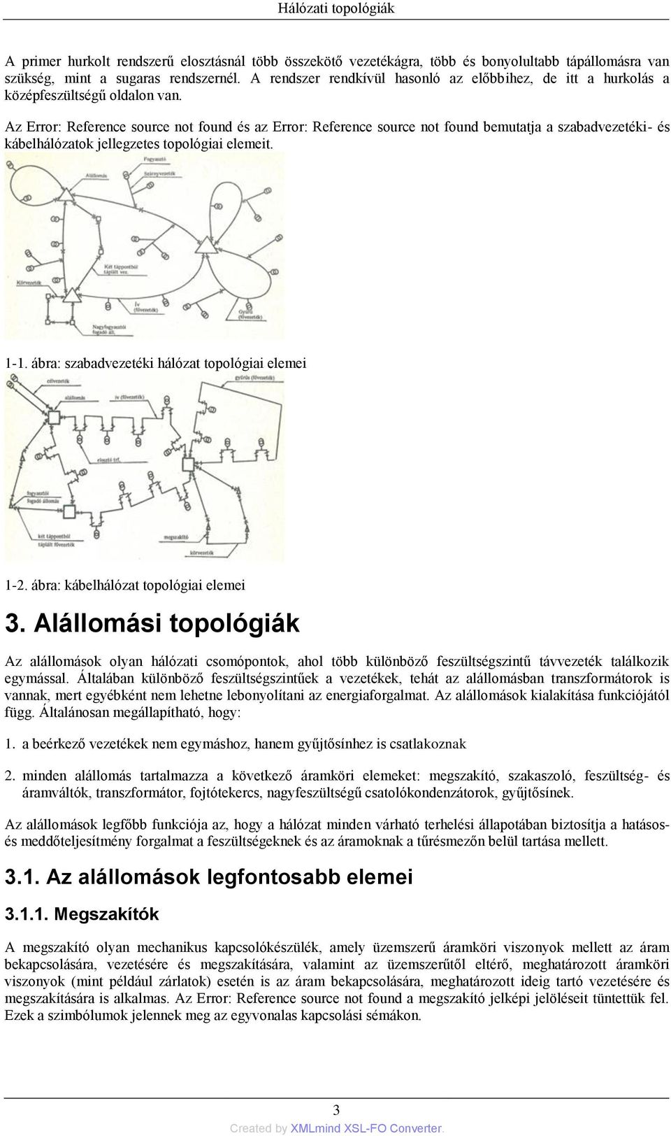 Az Error: Reference source not found és az Error: Reference source not found bemutatja a szabadvezetéki- és kábelhálózatok jellegzetes topológiai elemeit. 1-1.