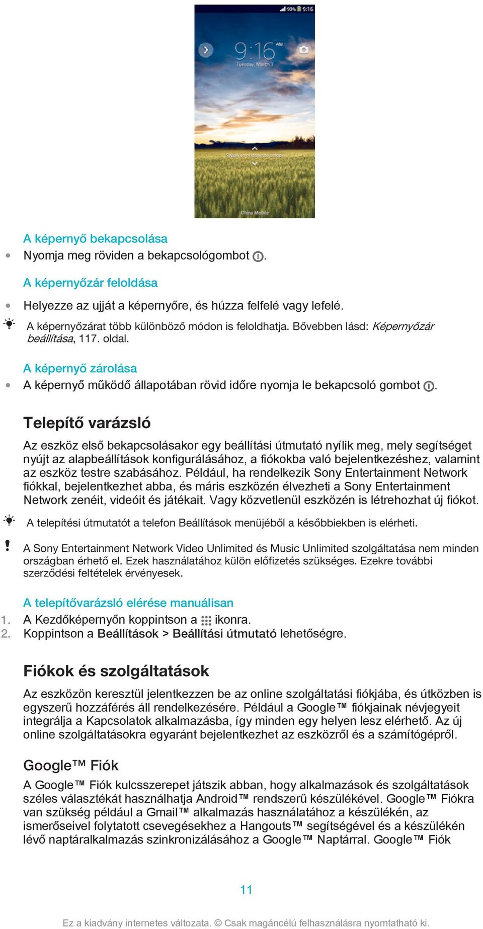 Telepítő varázsló Az eszköz első bekapcsolásakor egy beállítási útmutató nyílik meg, mely segítséget nyújt az alapbeállítások konfigurálásához, a fiókokba való bejelentkezéshez, valamint az eszköz