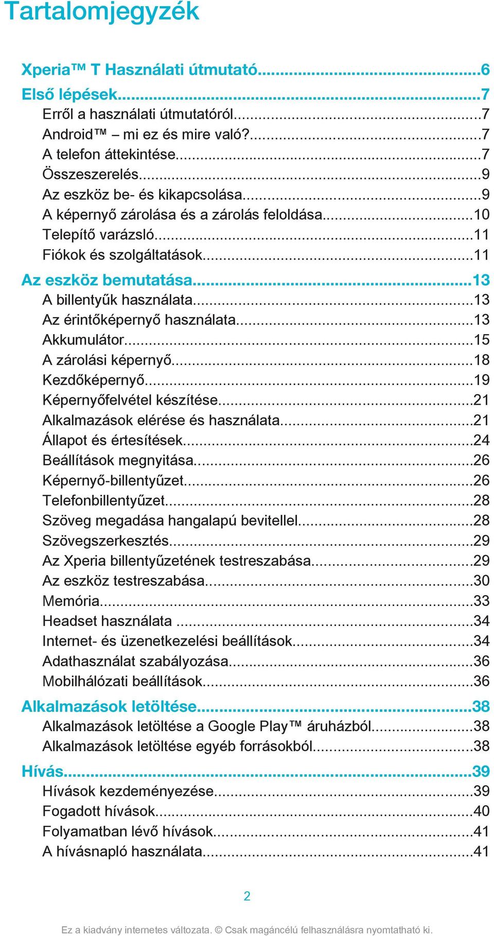 ..13 Az érintőképernyő használata...13 Akkumulátor...15 A zárolási képernyő...18 Kezdőképernyő...19 Képernyőfelvétel készítése...21 Alkalmazások elérése és használata...21 Állapot és értesítések.