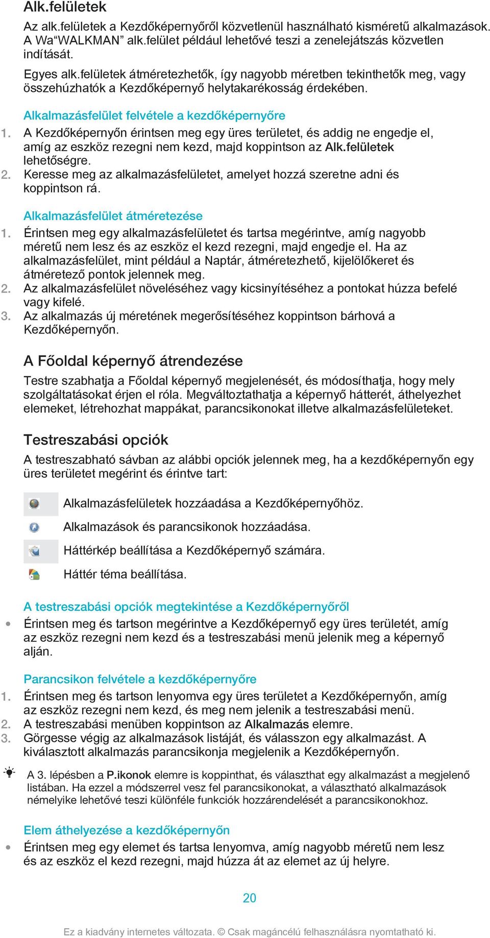 A Kezdőképernyőn érintsen meg egy üres területet, és addig ne engedje el, amíg az eszköz rezegni nem kezd, majd koppintson az Alk.felületek lehetőségre. 2.