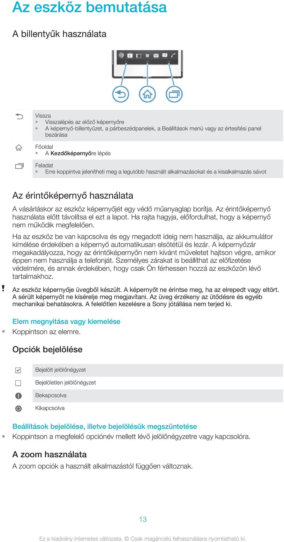 műanyaglap borítja. Az érintőképernyő használata előtt távolítsa el ezt a lapot. Ha rajta hagyja, előfordulhat, hogy a képernyő nem működik megfelelően.