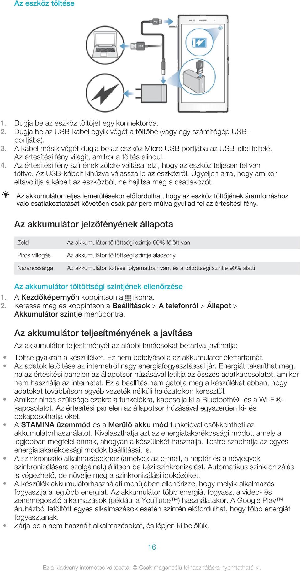 Az értesítési fény színének zöldre váltása jelzi, hogy az eszköz teljesen fel van töltve. Az USB-kábelt kihúzva válassza le az eszközről.