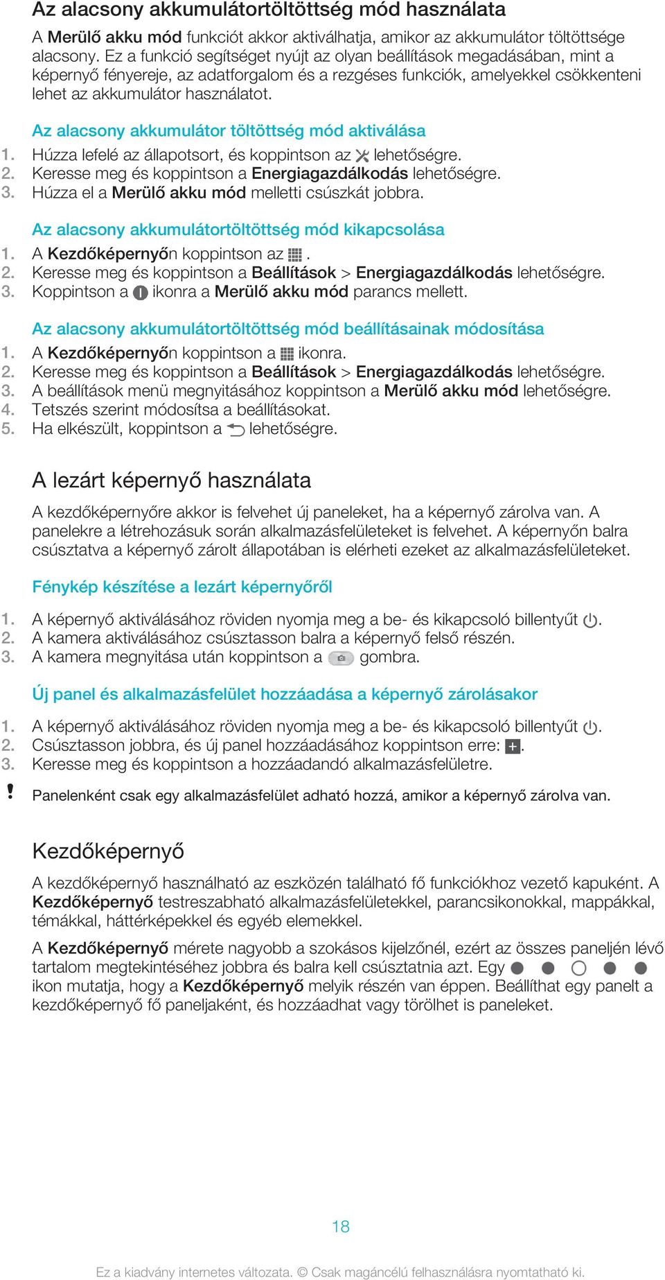 Az alacsony akkumulátor töltöttség mód aktiválása 1. Húzza lefelé az állapotsort, és koppintson az lehetőségre. 2. Keresse meg és koppintson a Energiagazdálkodás lehetőségre. 3.