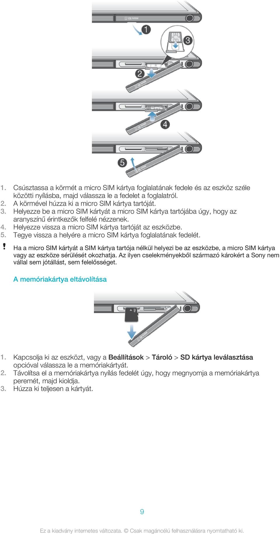 Tegye vissza a helyére a micro SIM kártya foglalatának fedelét. Ha a micro SIM kártyát a SIM kártya tartója nélkül helyezi be az eszközbe, a micro SIM kártya vagy az eszköze sérülését okozhatja.