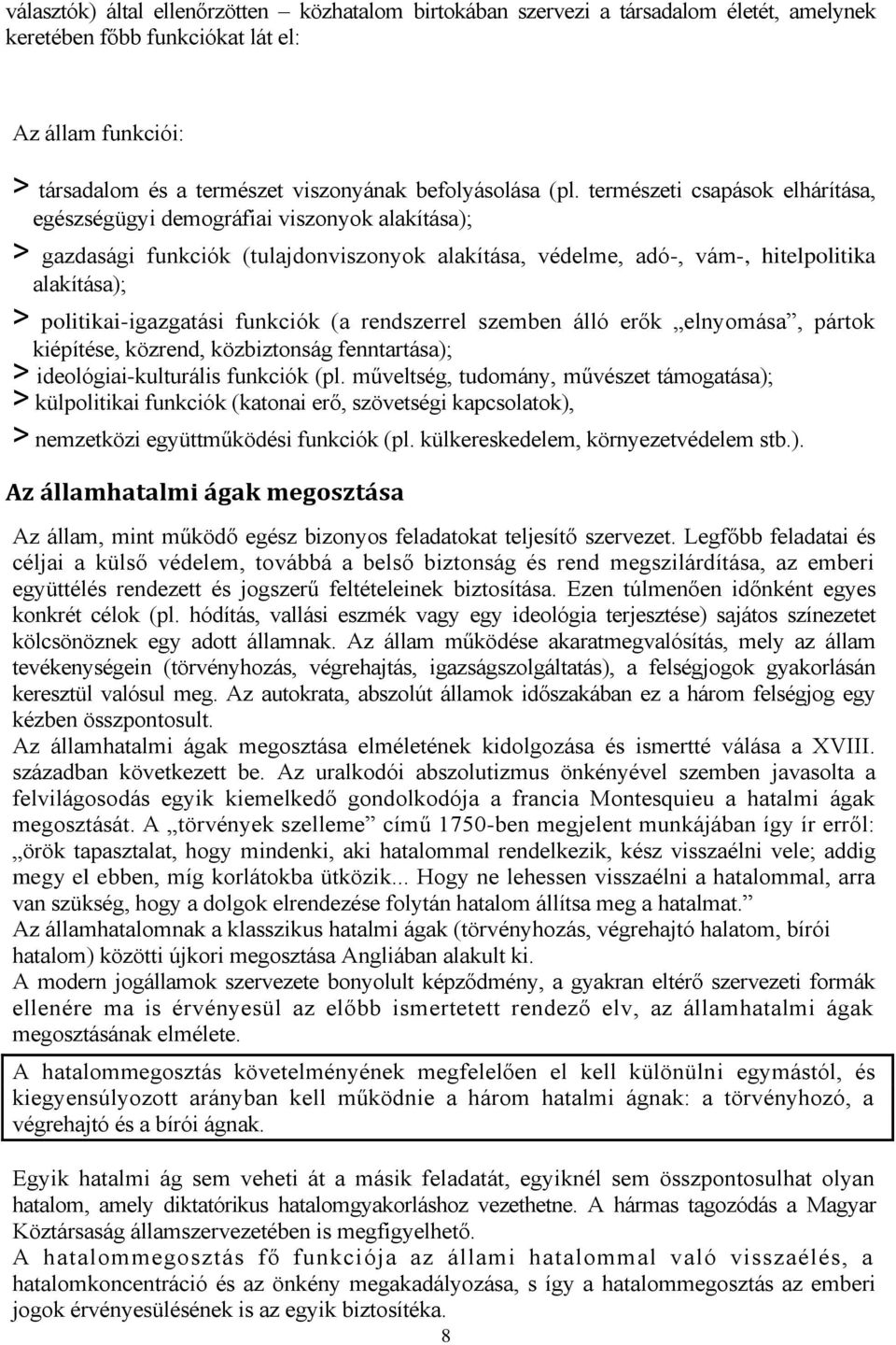 politikai-igazgatási funkciók (a rendszerrel szemben álló erők elnyomása, pártok kiépítése, közrend, közbiztonság fenntartása); > ideológiai-kulturális funkciók (pl.