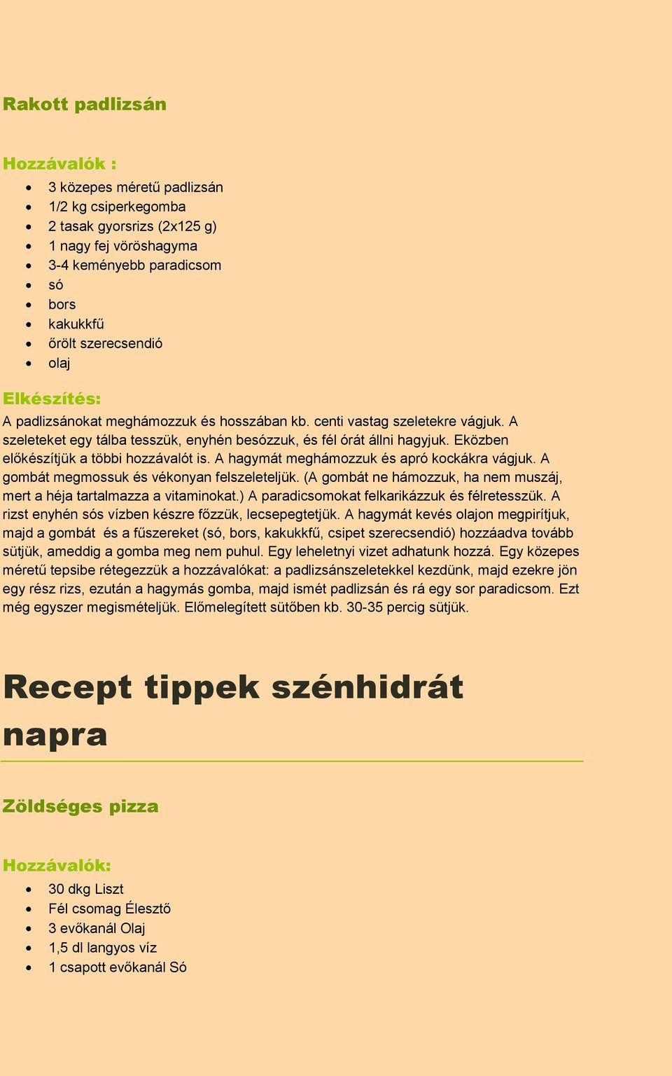 A hagymát meghámozzuk és apró kockákra vágjuk. A gombát megmossuk és vékonyan felszeleteljük. (A gombát ne hámozzuk, ha nem muszáj, mert a héja tartalmazza a vitaminokat.