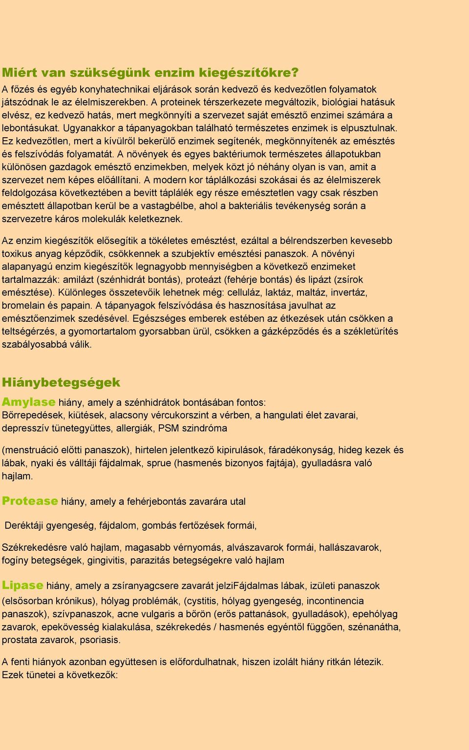 Ugyanakkor a tápanyagokban található természetes enzimek is elpusztulnak. Ez kedvezőtlen, mert a kívülről bekerülő enzimek segítenék, megkönnyítenék az emésztés és felszívódás folyamatát.