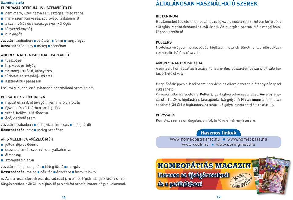 szemhéj-irritáció, könnyezés n tűrhetetlen szemhéjviszketés n asztmatikus panaszok Lsd. még lejjebb, az általánosan használható szerek alatt.