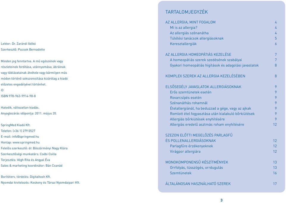 ISBN 978-963-9914-98-8 Hatodik, változatlan kiadás. Anyaglezárás időpontja: 2011. május 20. SpringMed Kiadó Kft. Telefon: (+36 1) 279 0527 E-mail: info@springmed.hu Honlap: www.springmed.hu Felelős szerkesztő: dr.