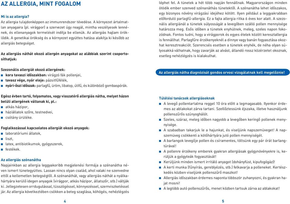 A genetikai örökség és a környezet együttes hatása alakítja ki később az allergiás betegséget. Az allergiás náthát okozó allergén anyagokat az alábbiak szerint csoportosíthatjuk: léphet fel.