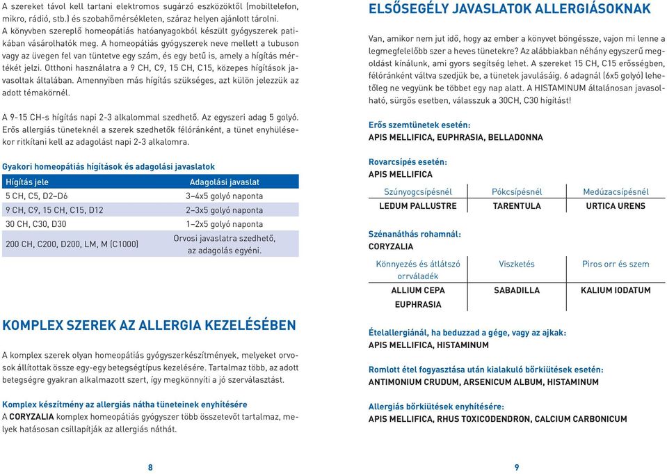 A homeopátiás gyógyszerek neve mellett a tubuson vagy az üvegen fel van tüntetve egy szám, és egy betű is, amely a hígítás mértékét jelzi.
