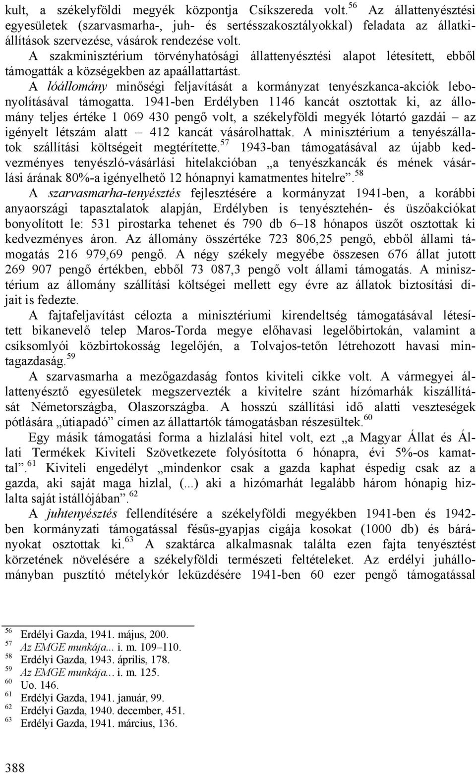 A szakminisztérium törvényhatósági állattenyésztési alapot létesített, ebből támogatták a községekben az apaállattartást.