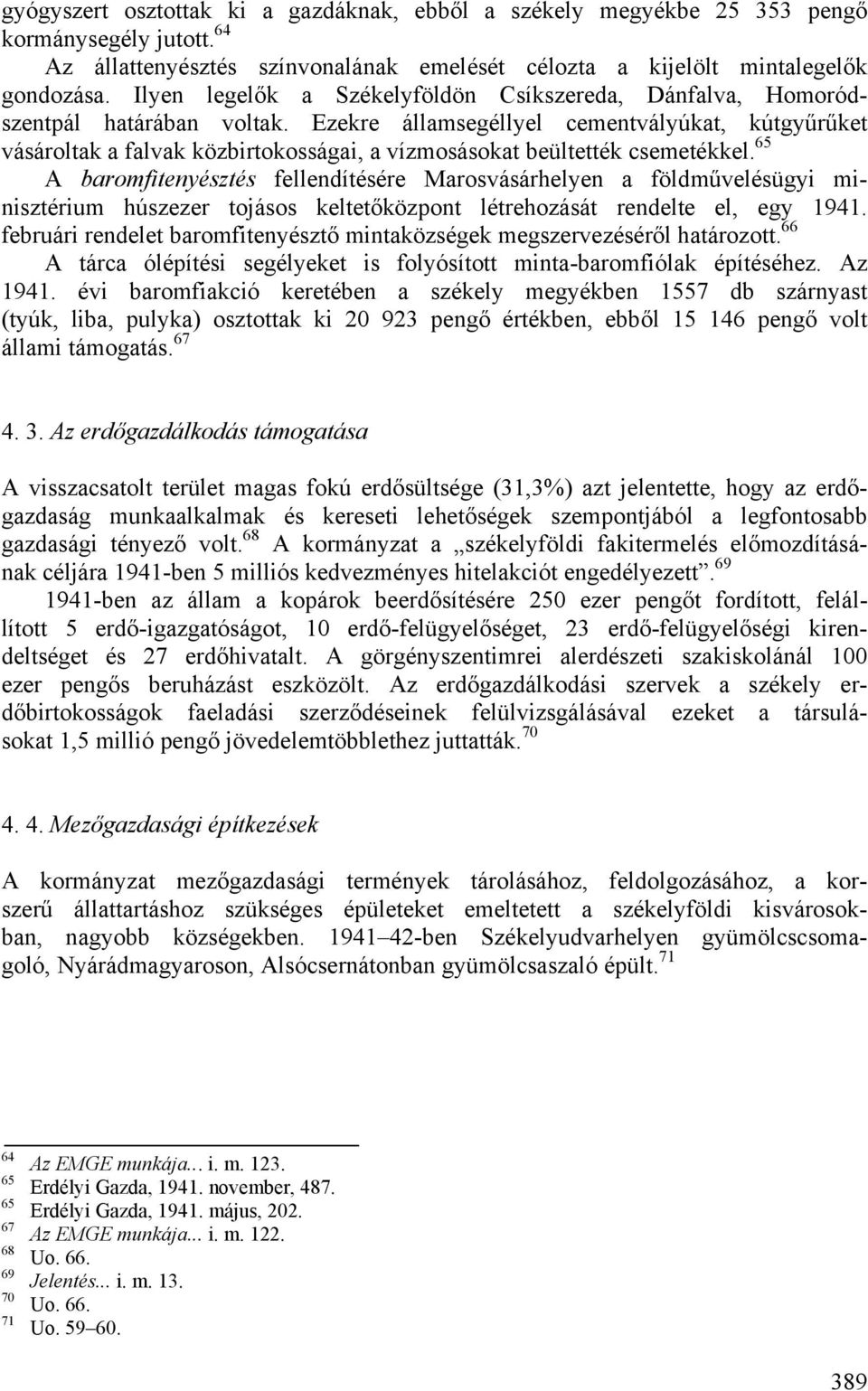 Ezekre államsegéllyel cementvályúkat, kútgyűrűket vásároltak a falvak közbirtokosságai, a vízmosásokat beültették csemetékkel.