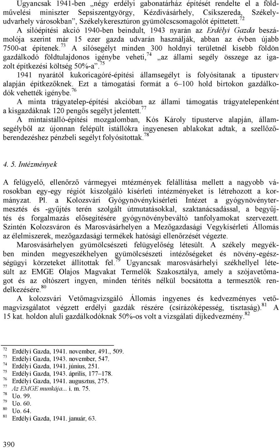 73 A silósegélyt minden 300 holdnyi területnél kisebb földön gazdálkodó földtulajdonos igénybe veheti, 74 az állami segély összege az igazolt építkezési költség 50%-a.