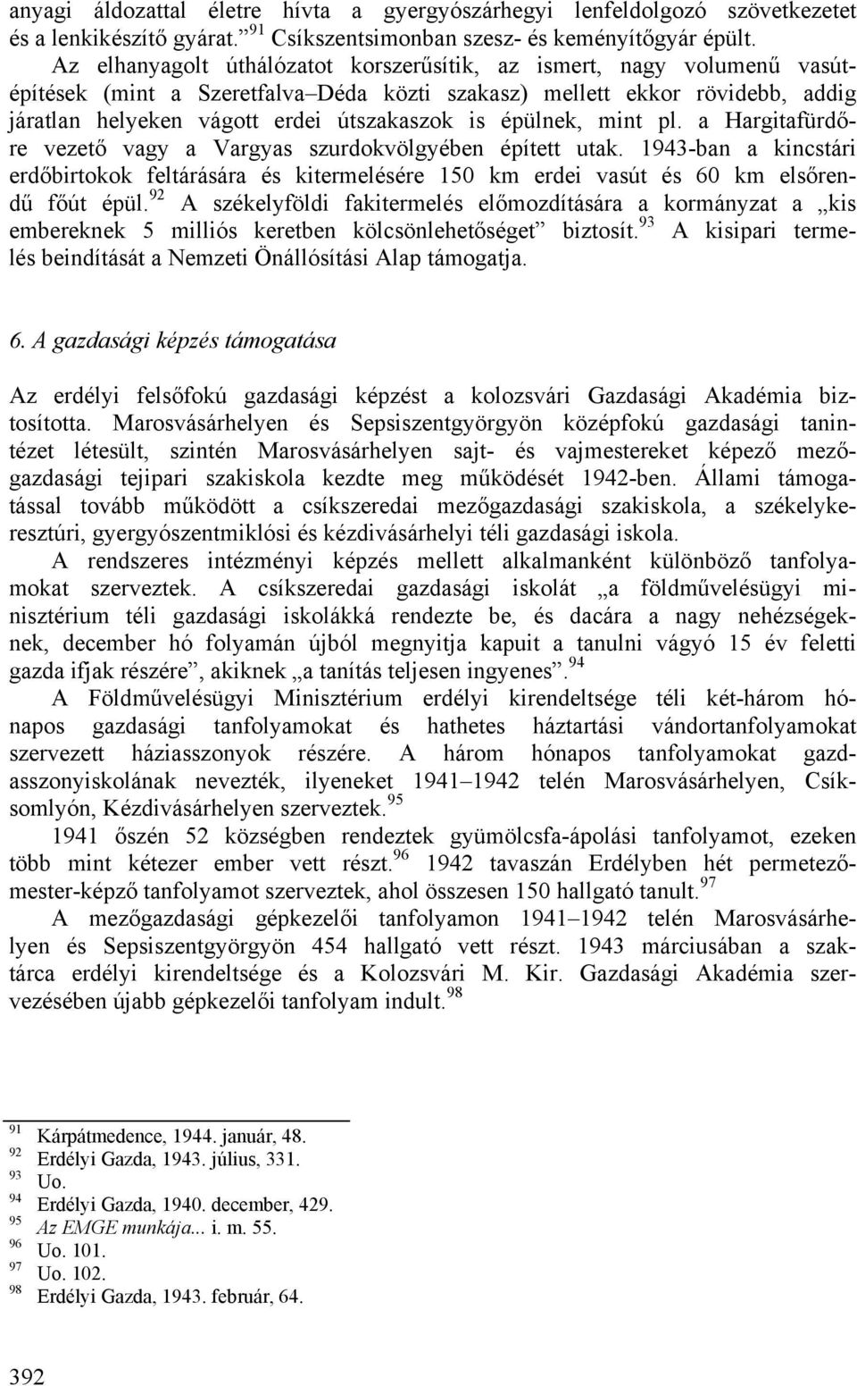 épülnek, mint pl. a Hargitafürdőre vezető vagy a Vargyas szurdokvölgyében épített utak. 1943-ban a kincstári erdőbirtokok feltárására és kitermelésére 150 km erdei vasút és 60 km elsőrendű főút épül.