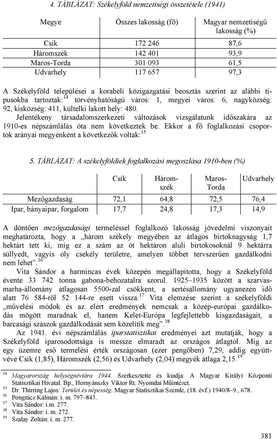 hely: 480. Jelentékeny társadalomszerkezeti változások vizsgálatunk időszakára az 1910-es népszámlálás óta nem következtek be.