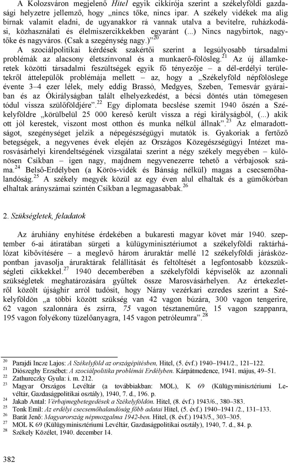 (Csak a szegénység nagy.) 20 A szociálpolitikai kérdések szakértői szerint a legsúlyosabb társadalmi problémák az alacsony életszínvonal és a munkaerő-fölösleg.