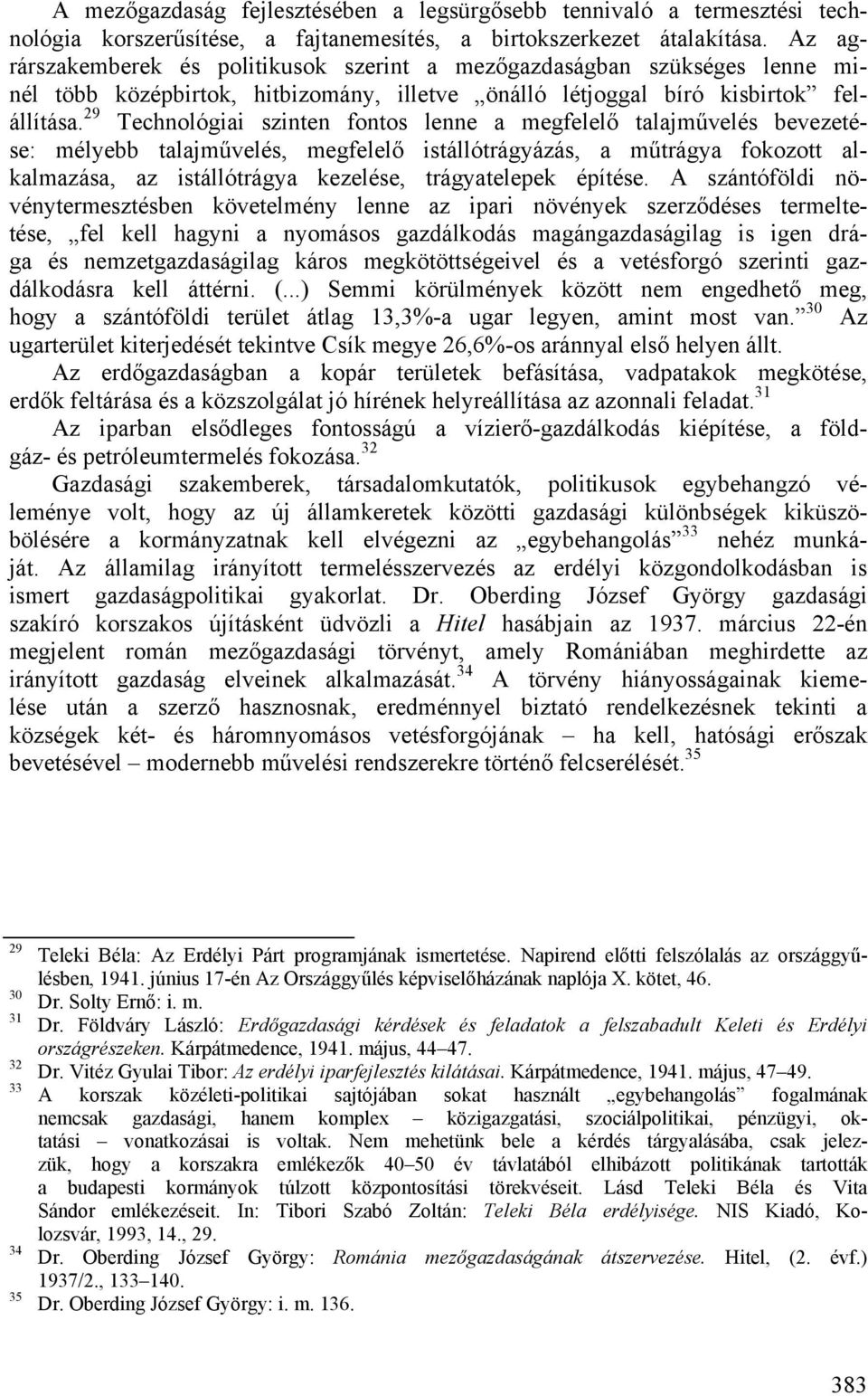 29 Technológiai szinten fontos lenne a megfelelő talajművelés bevezetése: mélyebb talajművelés, megfelelő istállótrágyázás, a műtrágya fokozott alkalmazása, az istállótrágya kezelése, trágyatelepek