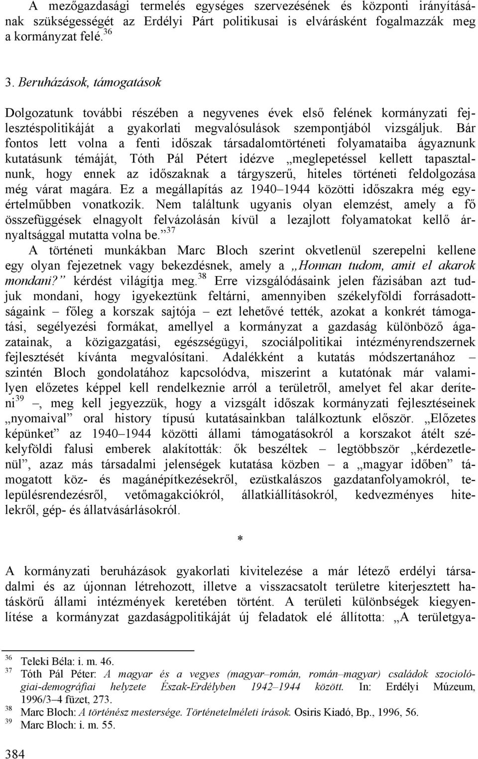 Bár fontos lett volna a fenti időszak társadalomtörténeti folyamataiba ágyaznunk kutatásunk témáját, Tóth Pál Pétert idézve meglepetéssel kellett tapasztalnunk, hogy ennek az időszaknak a tárgyszerű,
