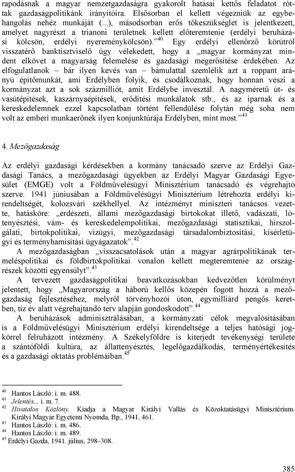 40 Egy erdélyi ellenőrző körútról visszatérő banktisztviselő úgy vélekedett, hogy a magyar kormányzat mindent elkövet a magyarság felemelése és gazdasági megerősítése érdekében.