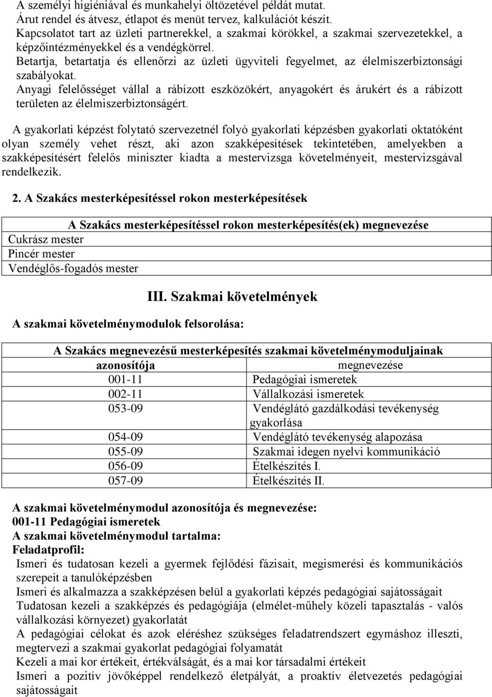 Betartja, betartatja és ellenőrzi az üzleti ügyviteli fegyelmet, az élelmiszerbiztonsági szabályokat.