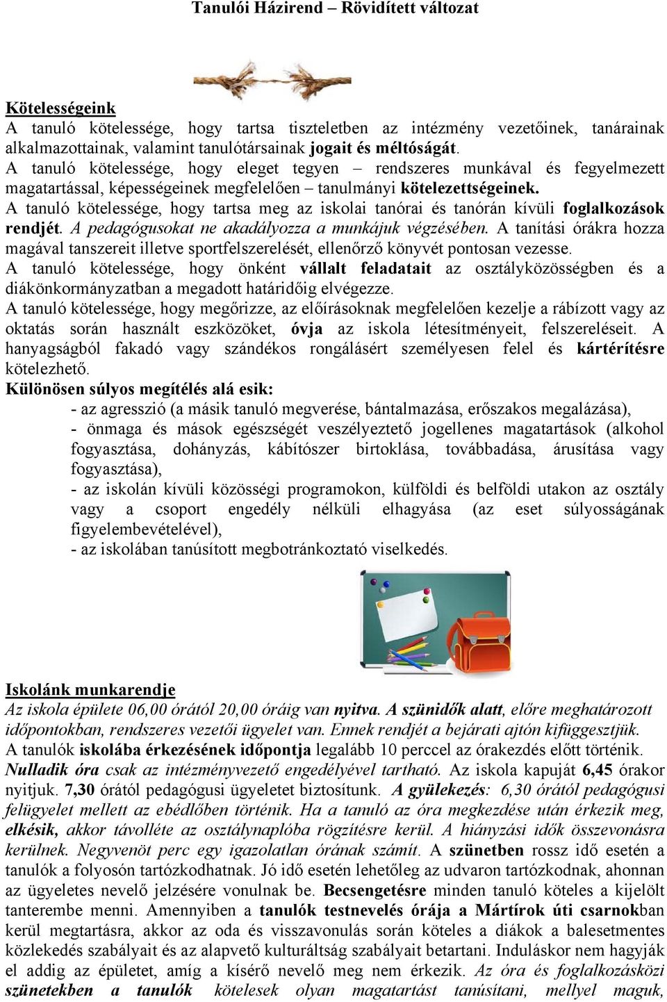 A tanuló kötelessége, hogy tartsa meg az iskolai tanórai és tanórán kívüli foglalkozások rendjét. A pedagógusokat ne akadályozza a munkájuk végzésében.